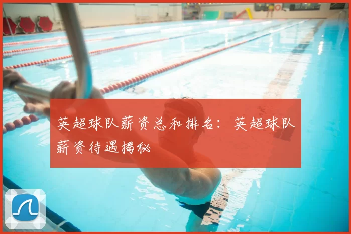 英超球队薪资总和排名:英超球队薪资待遇揭秘