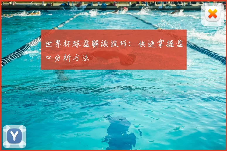 世界杯球盘解读技巧:快速掌握盘口分析方法