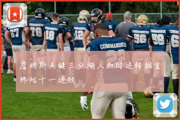詹姆斯关键三分湖人加时逆转掘金终结十一连败