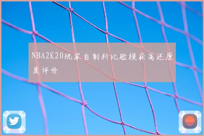 NBA2K20玩家自制科比脸模获高还原度评价