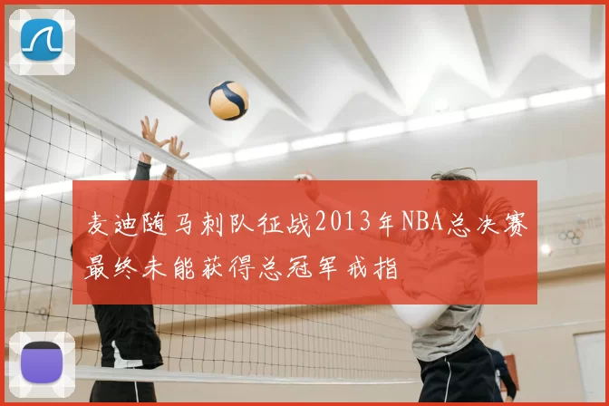 麦迪随马刺队征战2013年NBA总决赛最终未能获得总冠军戒指