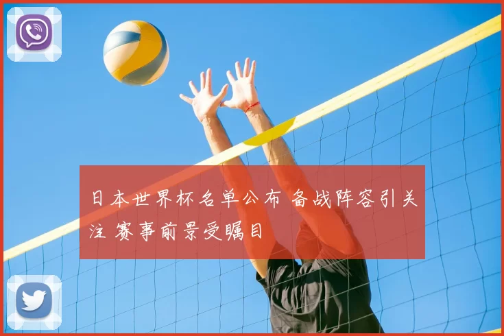 日本世界杯名单公布 备战阵容引关注 赛事前景受瞩目