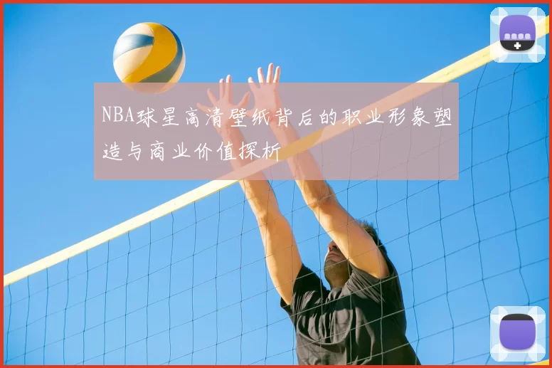 NBA球星高清壁纸背后的职业形象塑造与商业价值探析
