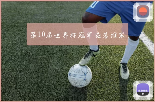 第10届世界杯冠军花落谁家