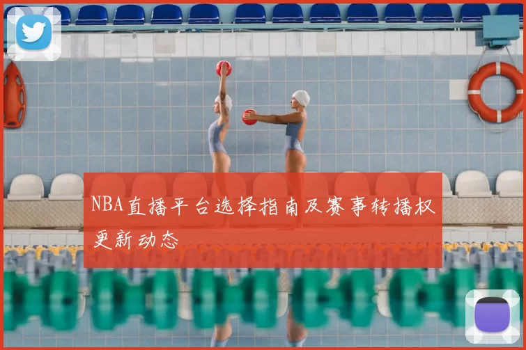 NBA直播平台选择指南及赛事转播权更新动态