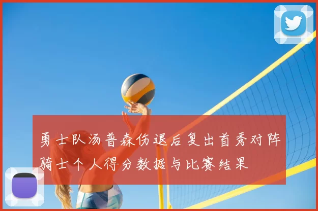 勇士队汤普森伤退后复出首秀对阵骑士个人得分数据与比赛结果