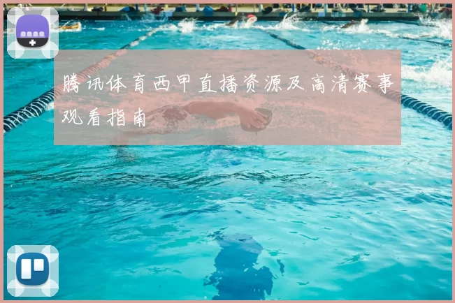 腾讯体育西甲直播资源及高清赛事观看指南