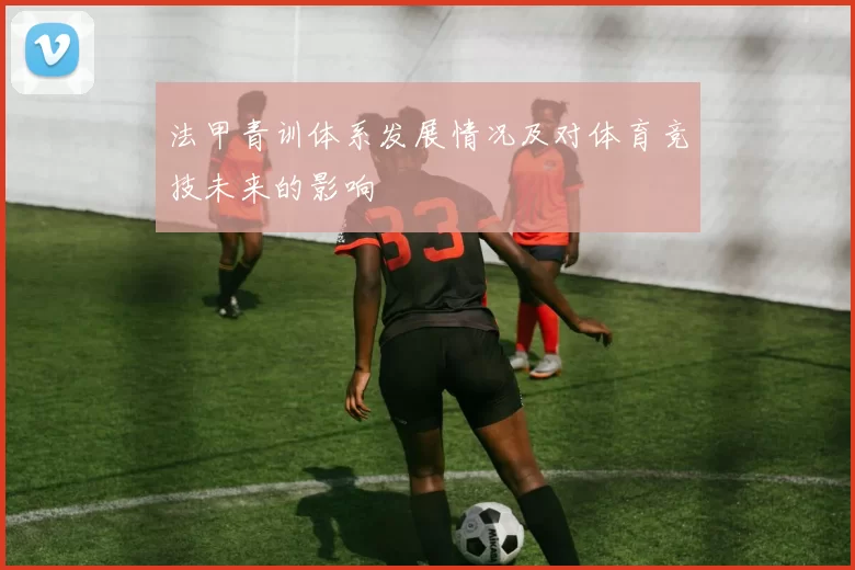 法甲青训体系发展情况及对体育竞技未来的影响