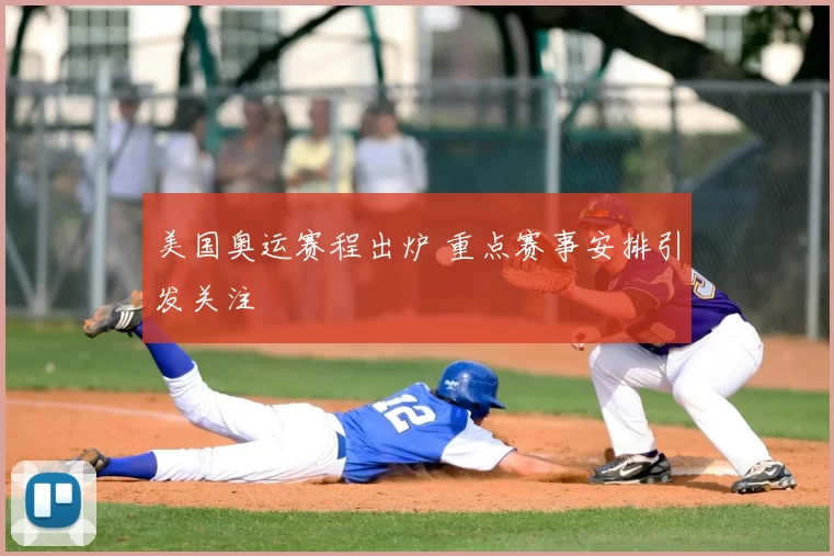 美国奥运赛程出炉 重点赛事安排引发关注