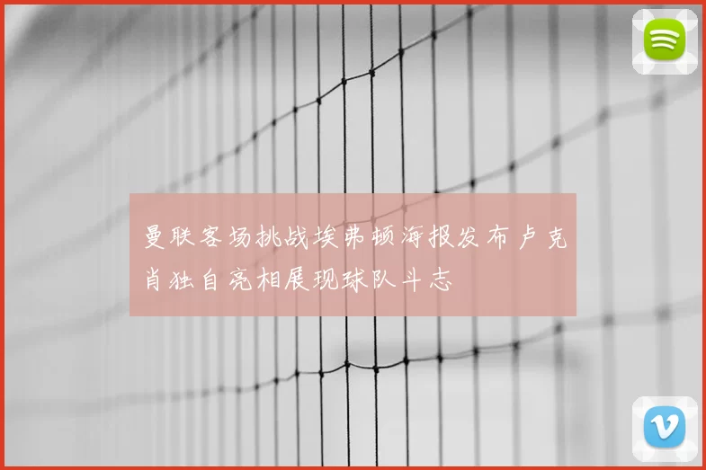 曼联客场挑战埃弗顿海报发布卢克肖独自亮相展现球队斗志