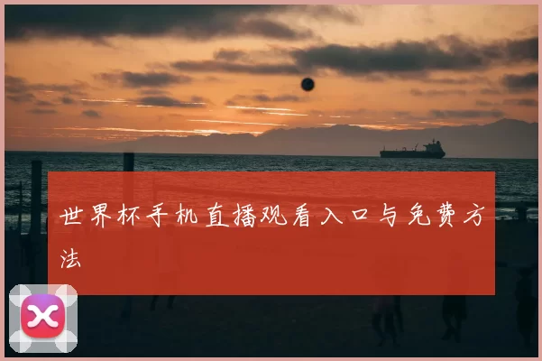 世界杯手机直播观看入口与免费方法