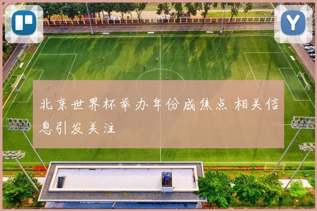 北京世界杯举办年份成焦点 相关信息引发关注