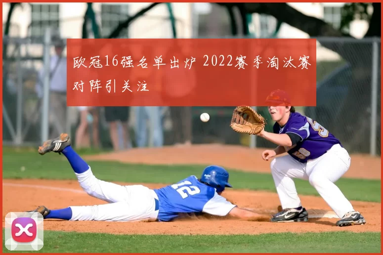欧冠16强名单出炉 2022赛季淘汰赛对阵引关注