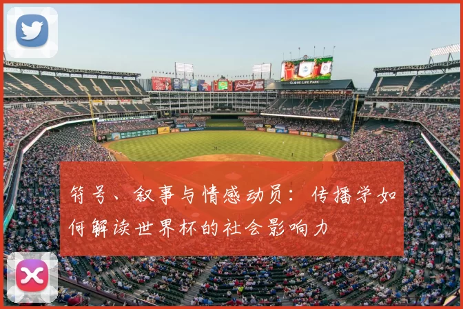 符号、叙事与情感动员:传播学如何解读世界杯的社会影响力